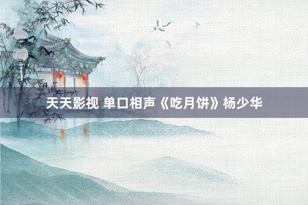 天天影视 单口相声《吃月饼》杨少华